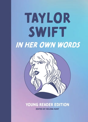 Taylor Swift: In Her Own Words: Young Reader Edition by Hunt, Helena