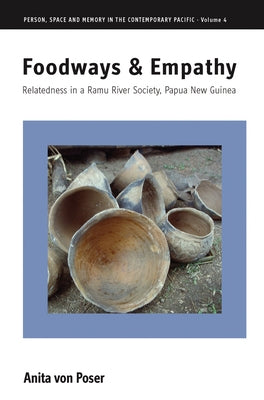 Foodways and Empathy: Relatedness in a Ramu River Society, Papua New Guinea by Poser, Anita Von