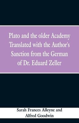 Plato and the older Academy Translated with the Author's Sanction from the German of Dr. Eduard Zeller by Alleyne, Sarah Frances