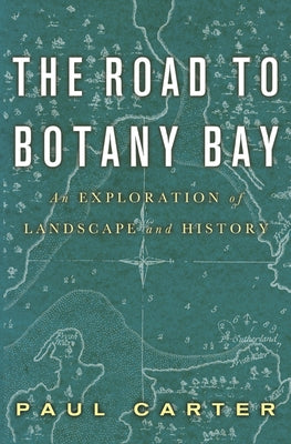 The Road to Botany Bay: An Exploration of Landscape and History by Carter, Paul