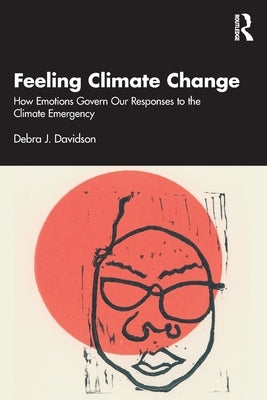 Feeling Climate Change: How Emotions Govern Our Responses to the Climate Emergency by Davidson, Debra J.