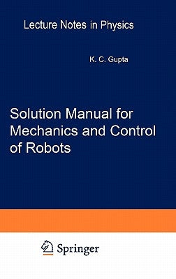 Solution Manual for Mechanics and Control of Robots: Springer, 1997 by Gupta, Krishna C.