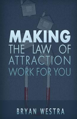 Making The Law of Attraction Work For You by Westra, Bryan