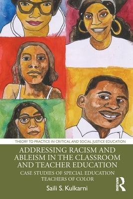 Addressing Racism and Ableism in the Classroom and Teacher Education: Case Studies of Special Education Teachers of Color by Kulkarni, Saili S.