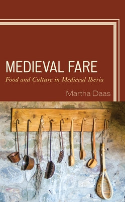 Medieval Fare: Food and Culture in Medieval Iberia by Daas, Martha M.