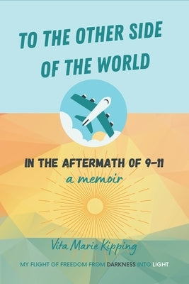 To the Other Side of the World: In the Aftermath of 9-11 by Kipping, Vita Marie