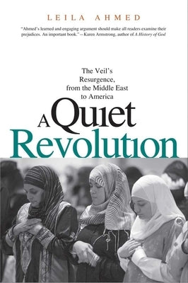 A Quiet Revolution: The Veil's Resurgence, from the Middle East to America by Ahmed, Leila
