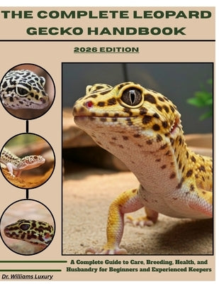 The Complete Leopard Gecko Handbook: A Complete Guide to Care, Breeding, Health, and Husbandry for Beginners and Experienced Keepers by Luxury, Williams