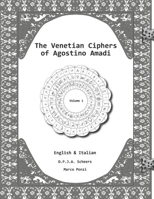The Venetian Ciphers of Agostino Amadi: Volume 1, English & Italian by Ponzi, Marco