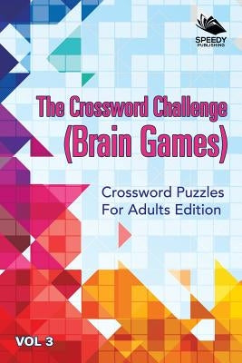 The Crossword Challenge (Brain Games) Vol 3: Crossword Puzzles For Adults Edition by Speedy Publishing LLC
