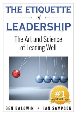 The Etiquette of Leadership: The Art and Science of Leading Well by Sampson, Ian