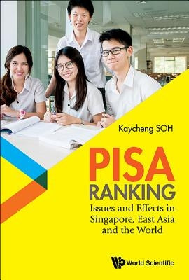 Pisa Ranking: Issues and Effects in Singapore, East Asia and the World by Soh, Kay Cheng