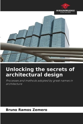 Unlocking the secrets of architectural design by Ramos Zemero, Bruno