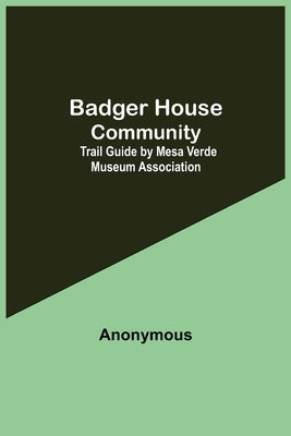 Badger House Community: Trail Guide By Mesa Verde Museum Association by Anonymous