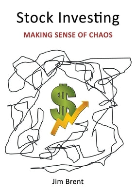 Stock Investing: Making Sense of Chaos by Brent, Jim