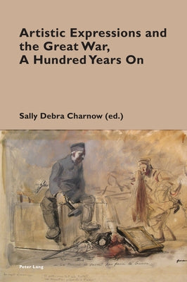 Artistic Expressions and the Great War, A Hundred Years On by Pizzi, Katia