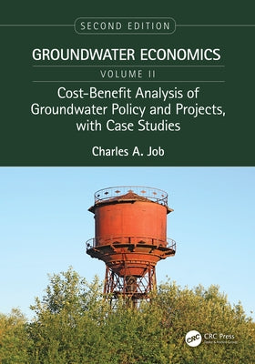 Cost-Benefit Analysis of Groundwater Policy and Projects, with Case Studies: Groundwater Economics, Volume 2 by Job, Charles