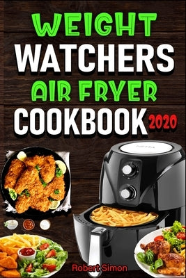 Weight Wаtсhеrѕ Аir Frуеr Cookbook 2020: The 100 Best Effortless Air Fryer Recipes for Beginners and Advance by Simon, Robert
