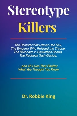 Stereotype Killers: The Pornstar Who Never Had Sex, The Emperor Who Refused the Throne, The Billionaire in Basketball Shorts, The Redneck Tech Genius by King, Robbie