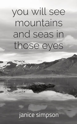 you will see mountains and seas in those eyes by Simpson, Janice