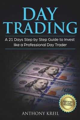 Day Trading: A 21 Days Step by Step Guide to Invest like a Professional Day Trader (Analysis of the Stock Market Using Options, For by Kreil, Anthony