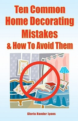 Ten Common Home Decorating Mistakes & How To Avoid Them by Lyons, Gloria Hander