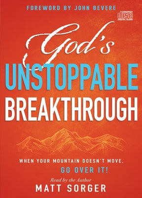 God's Unstoppable Breakthrough: When Your Mountain Doesn't Move, Go Over It! by Sorger, Matt
