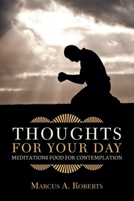 Thoughts for Your Day: Meditations Food for Contemplation by Roberts, Marcus a.