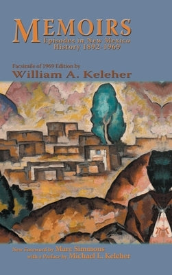 Memoirs, Episodes in New Mexico History, 1892-1969: Facsimile of 1969 Edition by Keleher, William Aloysius