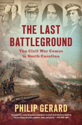 The Last Battleground: The Civil War Comes to North Carolina by Gerard, Philip