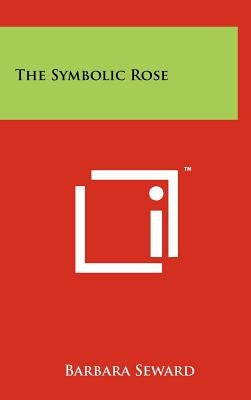 The Symbolic Rose by Seward, Barbara