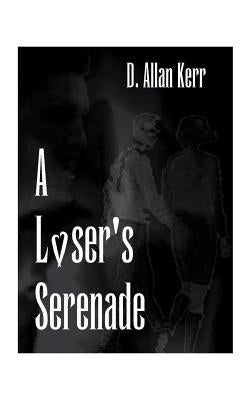 A Loser's Serenade by Kerr, D. Allan