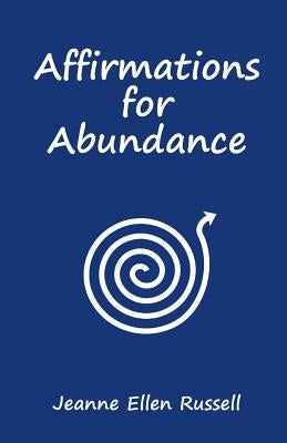 Affirmations for Abundance: How to Create Wealth with Words by Russell, Jeanne Ellen
