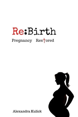 Re: Birth: Pregnancy Restored by Kulick, Alexandra N.