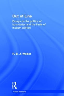 Out of Line: Essays on the Politics of Boundaries and the Limits of Modern Politics by Walker, R. B. J.