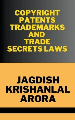 Copyright, Patents, Trademarks and Trade Secret Laws by Arora, Jagdish Krishanlal