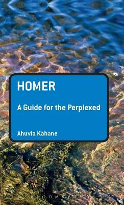 Homer: A Guide for the Perplexed by Kahane, Ahuvia
