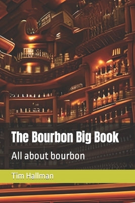 The Bourbon Big Book: All about bourbon by Hallman, Tim
