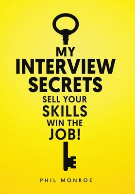 My Interview Secrets: Sell Your Skills Win The Job! by Monroe, Phil