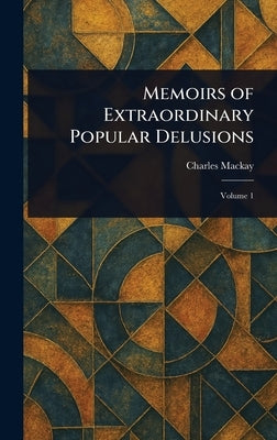 Memoirs of Extraordinary Popular Delusions by MacKay, Charles