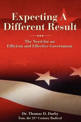 Expecting a Different Result: The need for an efficient and effective government by Darby, Thomas D.