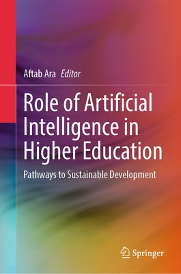 Role of Artificial Intelligence in Higher Education: Pathways to Sustainable Development by Ara, Aftab