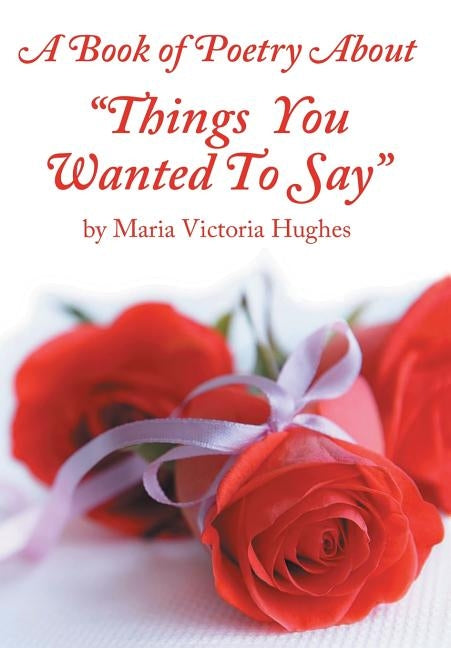 A Book of Poetry About "Things You Wanted to Say" by Hughes, Maria Victoria