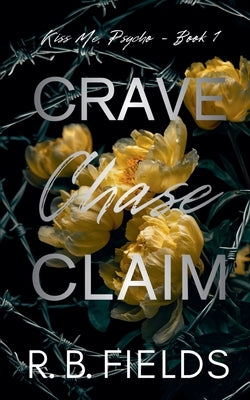 Crave, Chase, Claim (Kiss Me, Psycho - Book 1) by Fields, R. B.