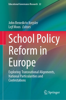 School Policy Reform in Europe: Exploring Transnational Alignments, National Particularities and Contestations by Krejsler, John Benedicto