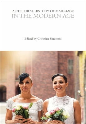 A Cultural History of Marriage in the Modern Age by Simmons, Christina