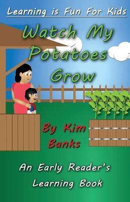 Watch My Potatoes Grow: An Early Reader's Learning Book by Banks, Kim