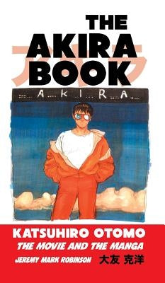 The Akira Book: Katsuhiro Otomo: The Movie and the Manga by Robinson, Jeremy Mark