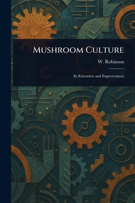 Mushroom Culture by Robinson, W. (William)