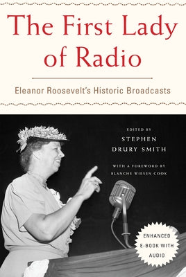 The First Lady of Radio: Eleanor Roosevelt's Historic Broadcasts by Smith, Stephen Drury